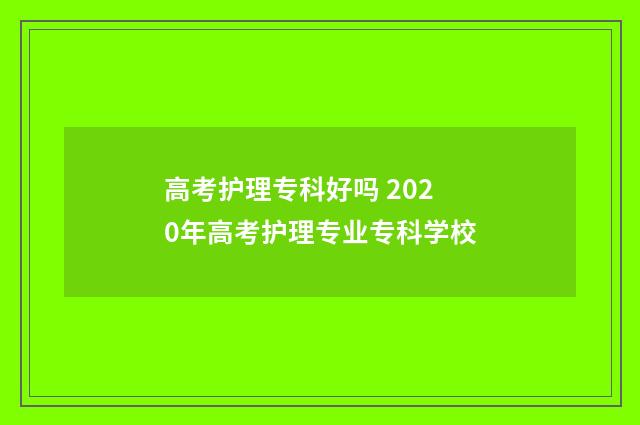 高考护理专科好吗 2020年高考护理专业专科学校