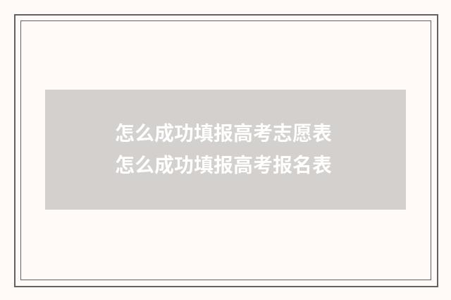 怎么成功填报高考志愿表 怎么成功填报高考报名表