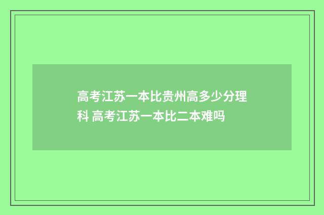 高考江苏一本比贵州高多少分理科 高考江苏一本比二本难吗