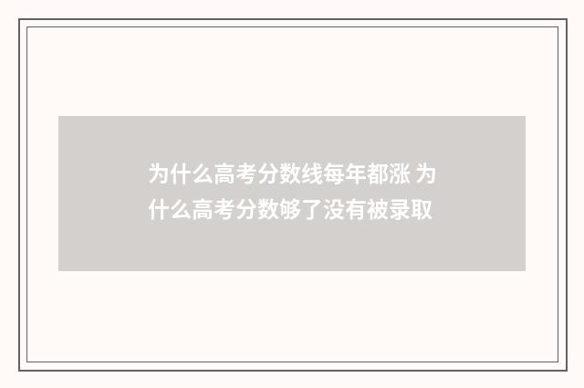 为什么高考分数线每年都涨 为什么高考分数够了没有被录取
