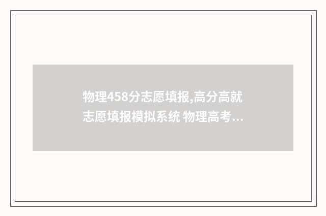 物理458分志愿填报,高分高就志愿填报模拟系统 物理高考志愿