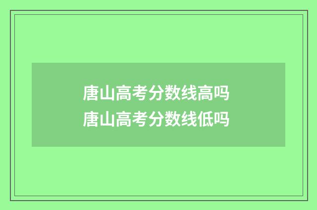 唐山高考分数线高吗 唐山高考分数线低吗
