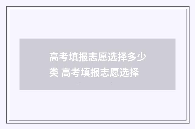 高考填报志愿选择多少类 高考填报志愿选择