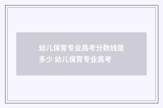 幼儿保育专业高考分数线是多少 幼儿保育专业高考