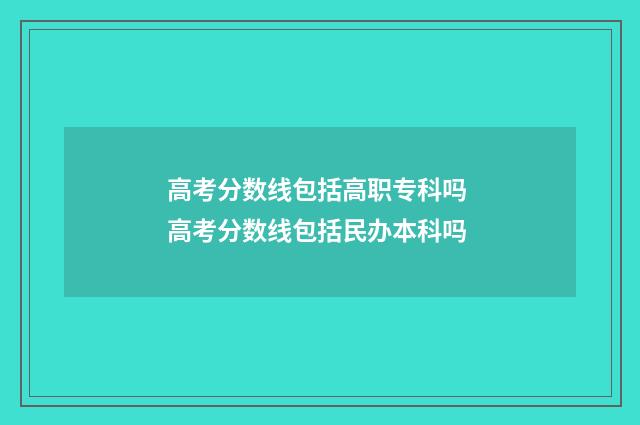 高考分数线包括高职专科吗 高考分数线包括民办本科吗
