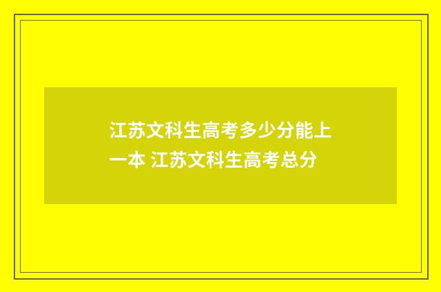 江苏文科生高考多少分能上一本 江苏文科生高考总分