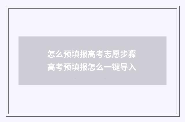 怎么预填报高考志愿步骤 高考预填报怎么一键导入