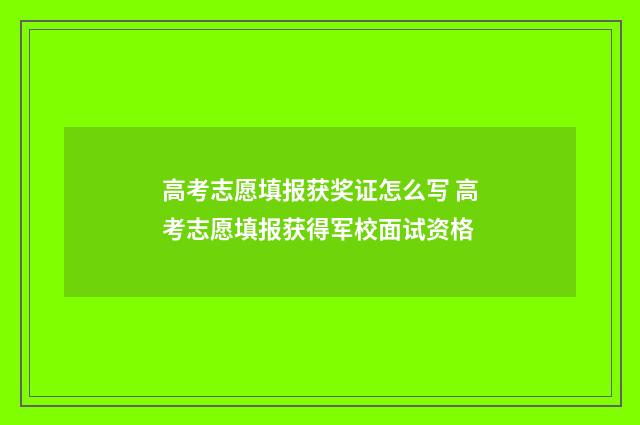 高考志愿填报获奖证怎么写 高考志愿填报获得军校面试资格