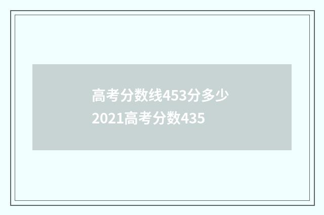 高考分数线453分多少 2021高考分数435