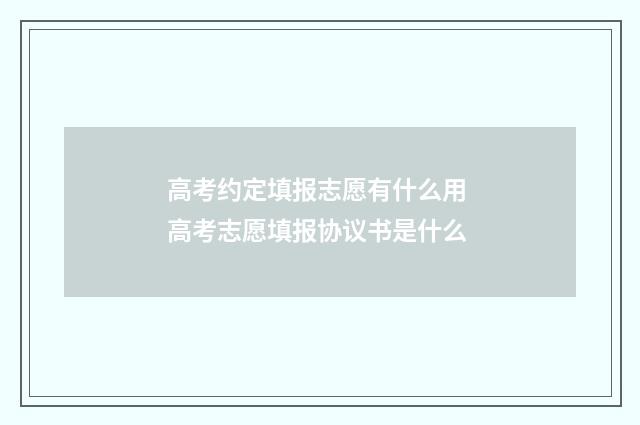 高考约定填报志愿有什么用 高考志愿填报协议书是什么