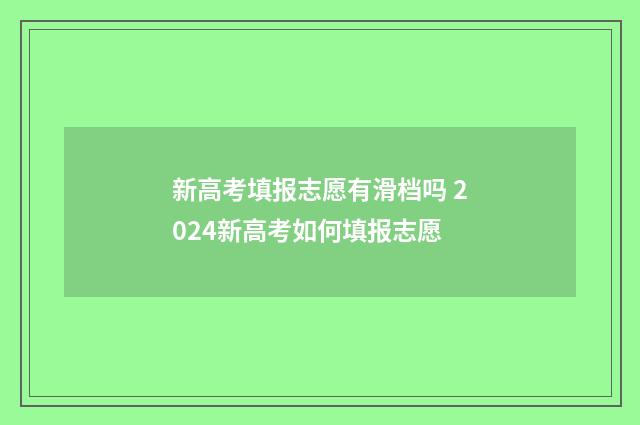 新高考填报志愿有滑档吗 2024新高考如何填报志愿