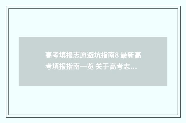 高考填报志愿避坑指南8 最新高考填报指南一览 关于高考志愿填报的问题