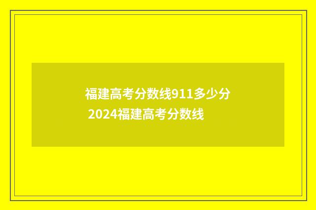福建高考分数线911多少分 2024福建高考分数线