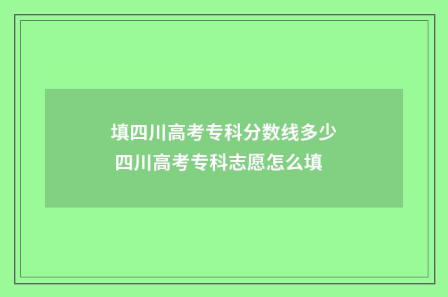 填四川高考专科分数线多少 四川高考专科志愿怎么填