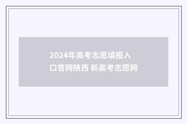 2024年高考志愿填报入口官网陕西 新高考志愿网
