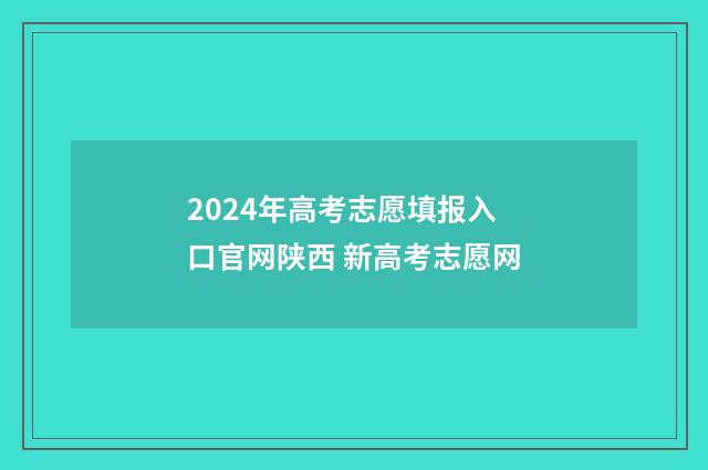 2024年高考志愿填报入口官网陕西 新高考志愿网