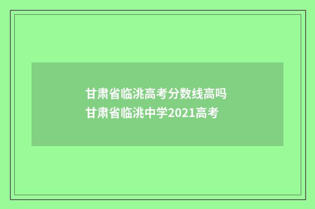 甘肃省临洮高考分数线高吗 甘肃省临洮中学2021高考