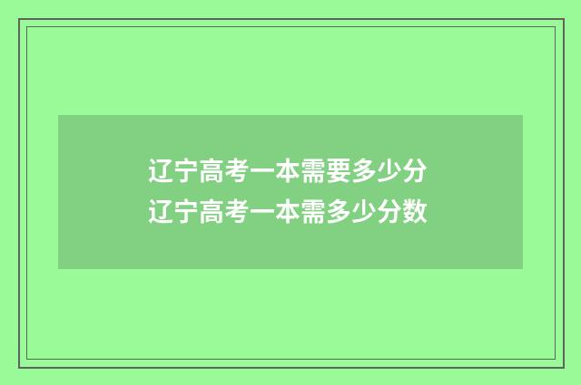 辽宁高考一本需要多少分 辽宁高考一本需多少分数