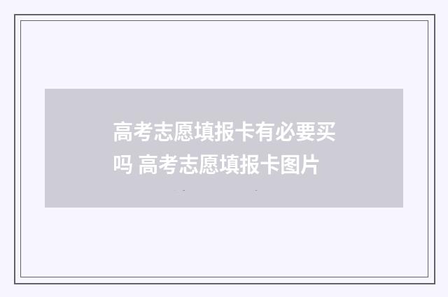 高考志愿填报卡有必要买吗 高考志愿填报卡图片