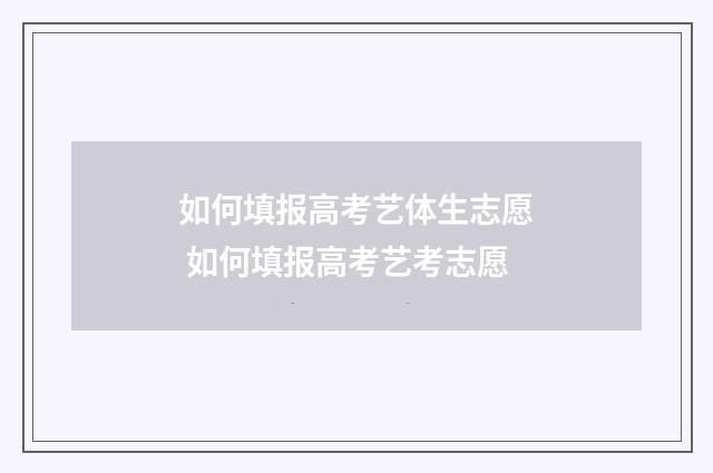 如何填报高考艺体生志愿 如何填报高考艺考志愿