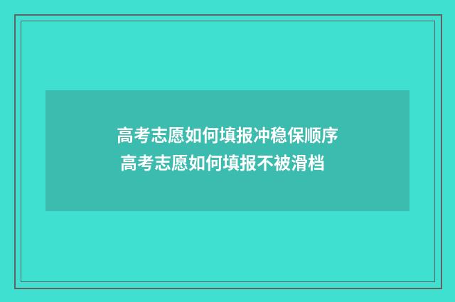 高考志愿如何填报冲稳保顺序 高考志愿如何填报不被滑档