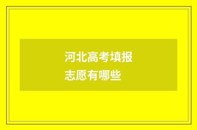 河北高考填报志愿有哪些