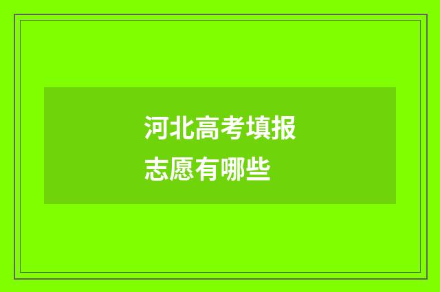 河北高考填报志愿有哪些
