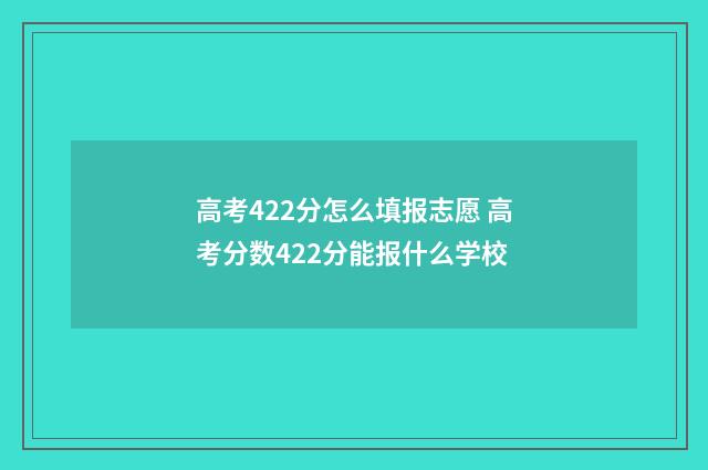高考422分怎么填报志愿 高考分数422分能报什么学校