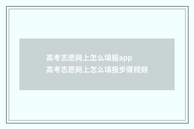 高考志愿网上怎么填报app 高考志愿网上怎么填报步骤视频