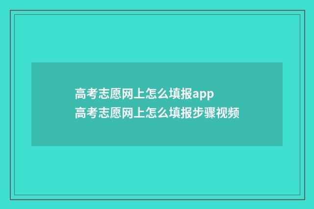 高考志愿网上怎么填报app 高考志愿网上怎么填报步骤视频