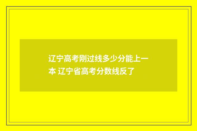 辽宁高考刚过线多少分能上一本 辽宁省高考分数线反了