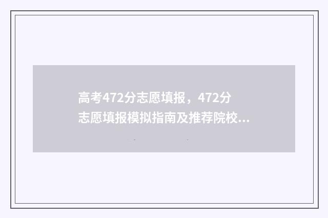 高考472分志愿填报，472分志愿填报模拟指南及推荐院校 高考分数474