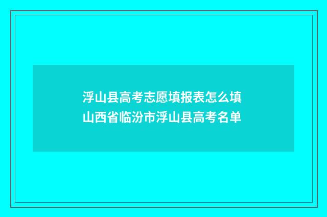 浮山县高考志愿填报表怎么填 山西省临汾市浮山县高考名单