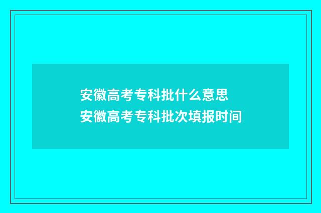 安徽高考专科批什么意思 安徽高考专科批次填报时间