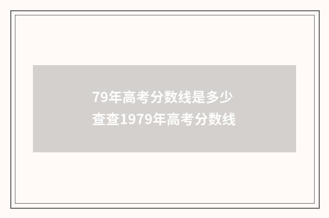 79年高考分数线是多少 查查1979年高考分数线