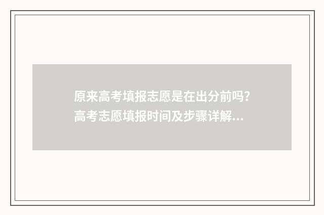 原来高考填报志愿是在出分前吗？高考志愿填报时间及步骤详解 高考志愿填报变化