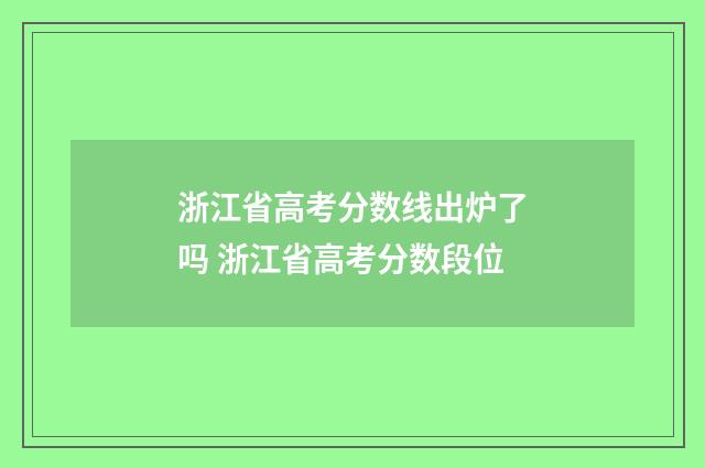 浙江省高考分数线出炉了吗 浙江省高考分数段位