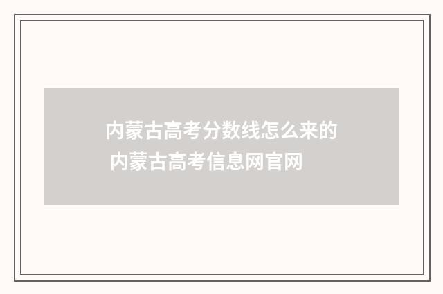 内蒙古高考分数线怎么来的 内蒙古高考信息网官网