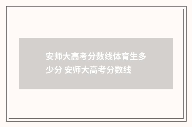 安师大高考分数线体育生多少分 安师大高考分数线