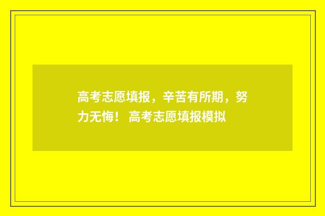 高考志愿填报，辛苦有所期，努力无悔！ 高考志愿填报模拟