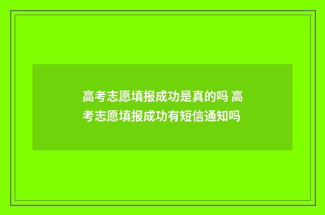 高考志愿填报成功是真的吗 高考志愿填报成功有短信通知吗