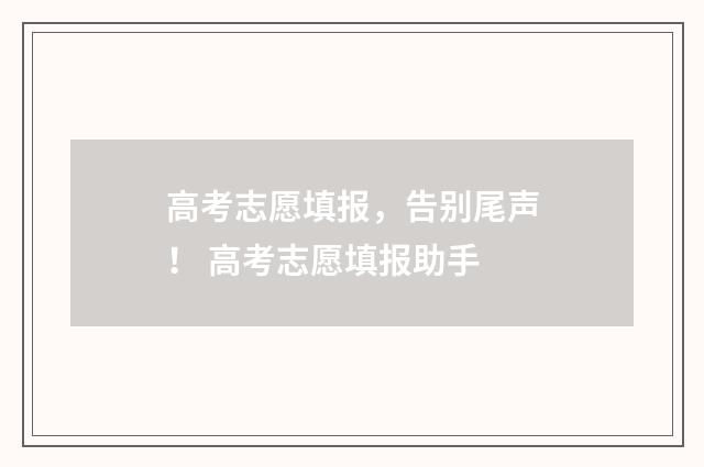 高考志愿填报，告别尾声！ 高考志愿填报助手