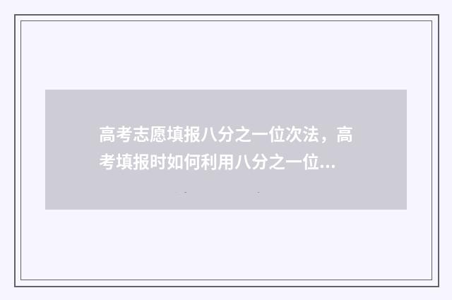 高考志愿填报八分之一位次法，高考填报时如何利用八分之一位次法 高考志愿填报八问