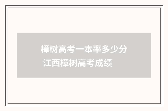 樟树高考一本率多少分 江西樟树高考成绩