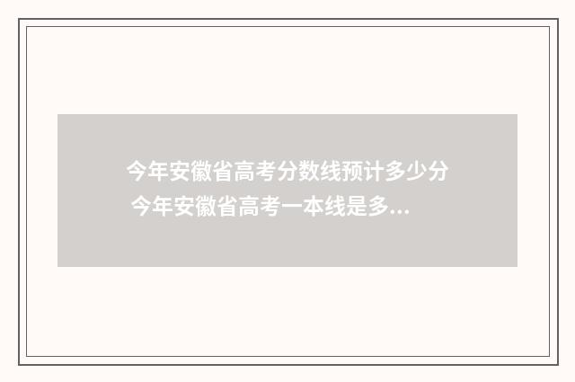 今年安徽省高考分数线预计多少分 今年安徽省高考一本线是多少