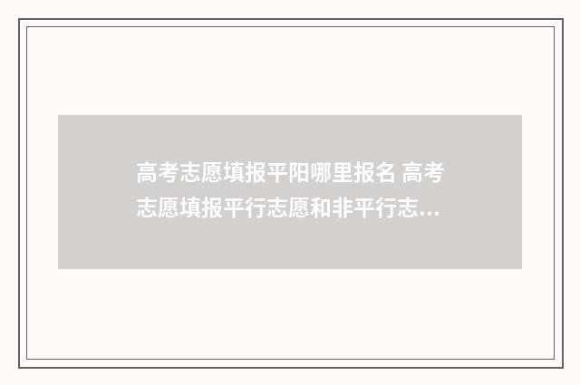高考志愿填报平阳哪里报名 高考志愿填报平行志愿和非平行志愿