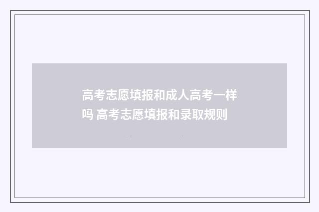 高考志愿填报和成人高考一样吗 高考志愿填报和录取规则