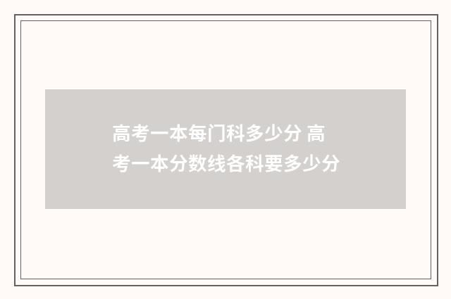 高考一本每门科多少分 高考一本分数线各科要多少分