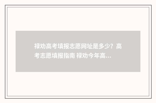 禄劝高考填报志愿网址是多少？高考志愿填报指南 禄劝今年高考状元