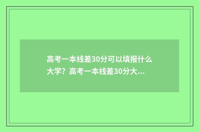 高考一本线差30分可以填报什么大学？高考一本线差30分大学推荐 高考一本线差几分上一本
